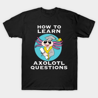 How to Learn, Axolotl Questions T-Shirt